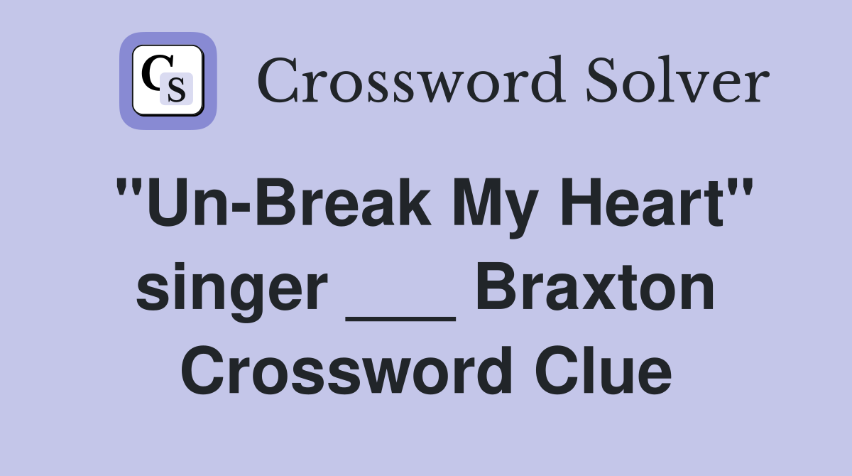 "Un-Break My Heart" singer ___ Braxton Crossword Clue
