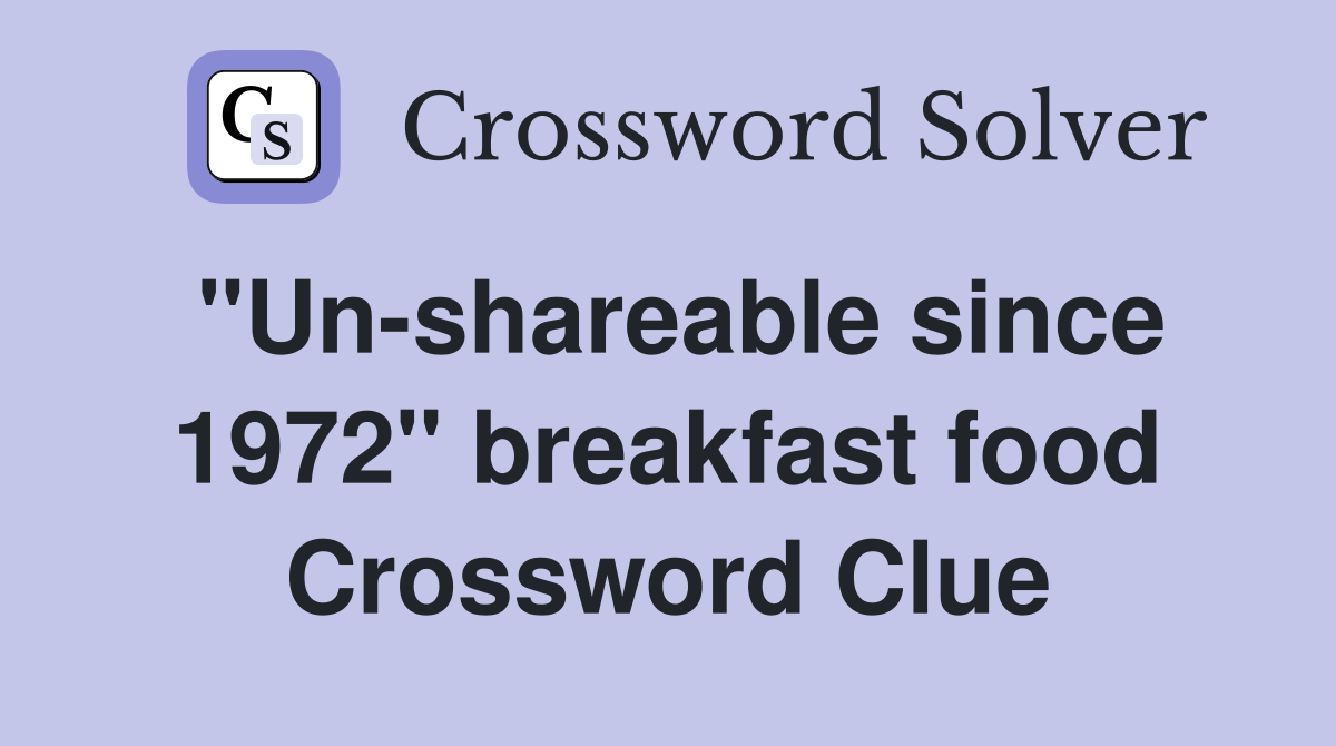 "Un-shareable since 1972" breakfast food Crossword Clue