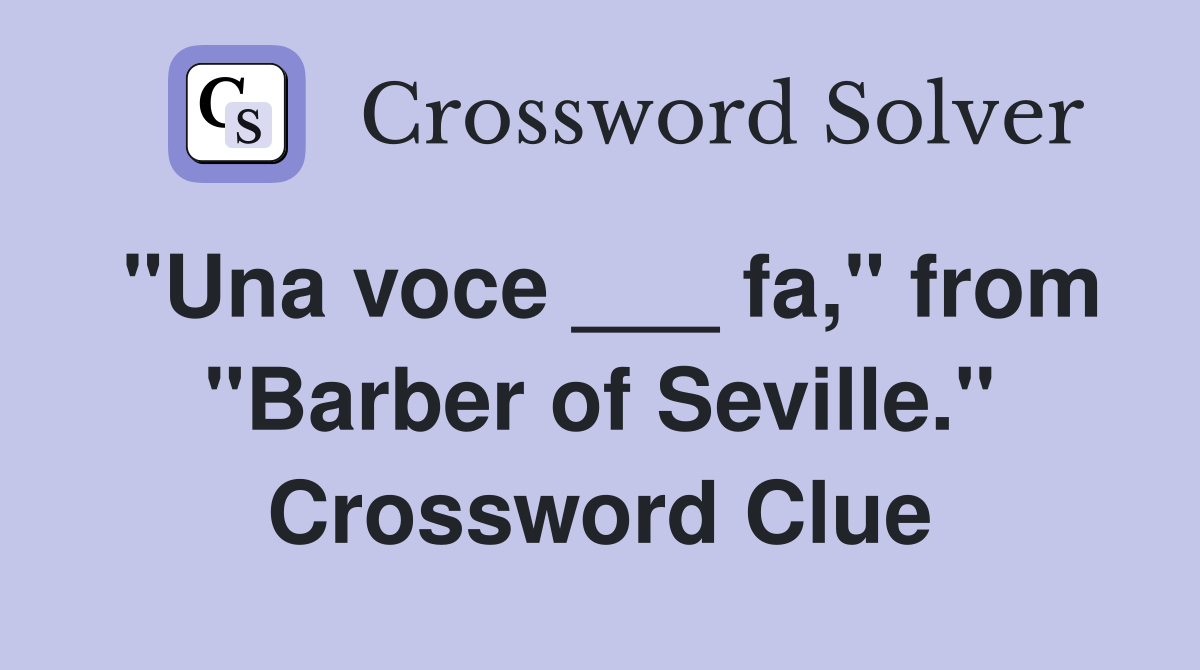 "Una voce ___ fa," from "Barber of Seville." Crossword Clue