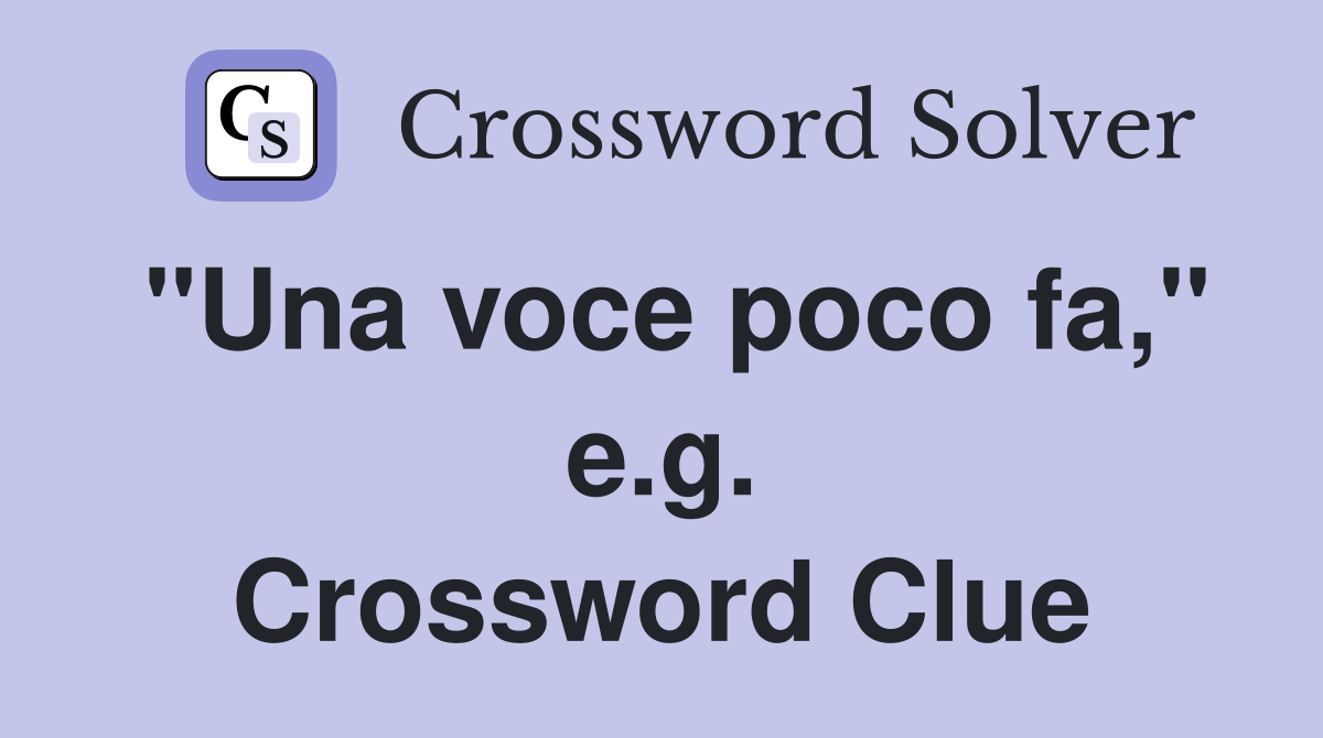 "Una voce poco fa," e.g. Crossword Clue