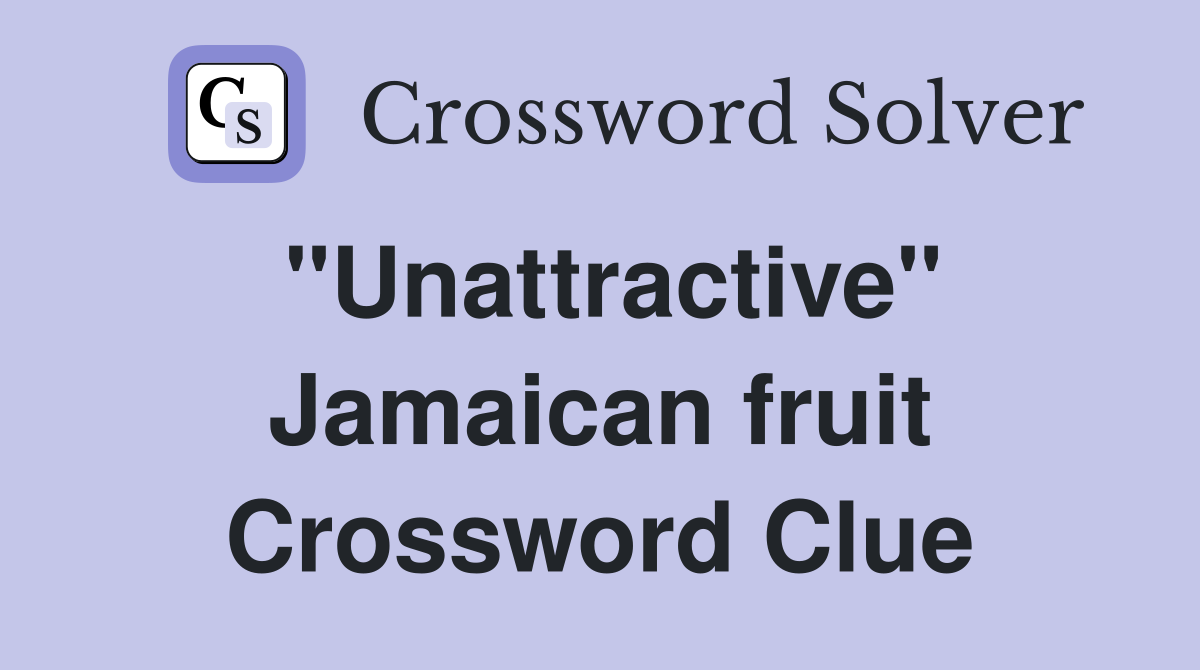 "Unattractive" Jamaican fruit Crossword Clue