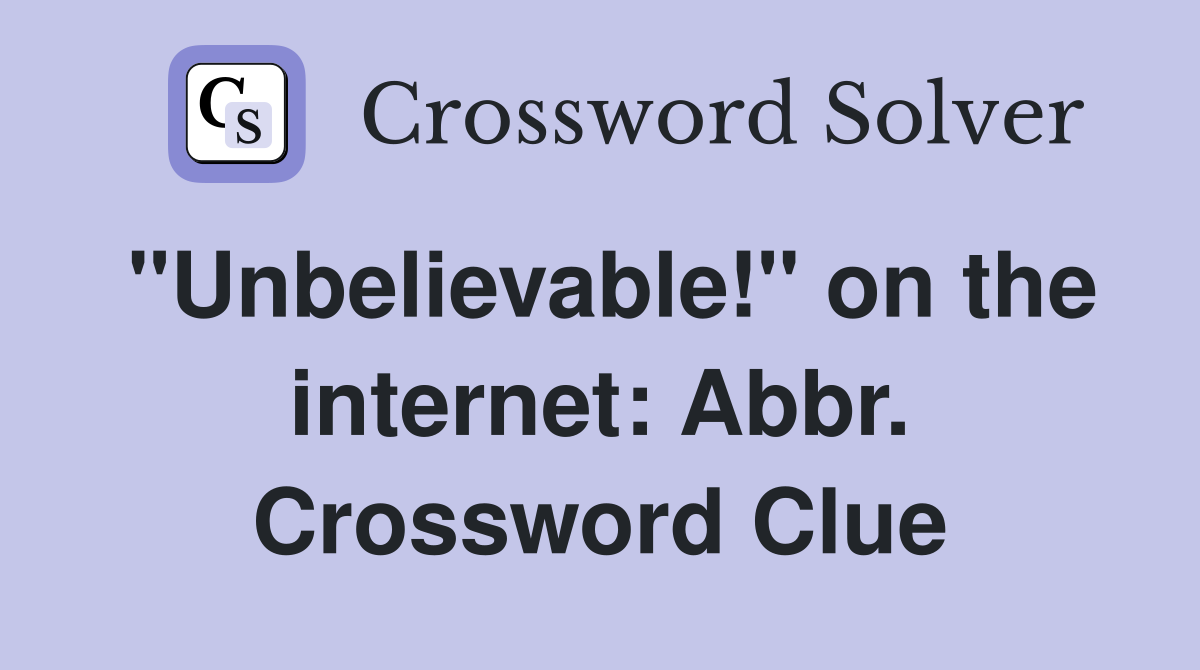 "Unbelievable!" on the internet: Abbr. Crossword Clue