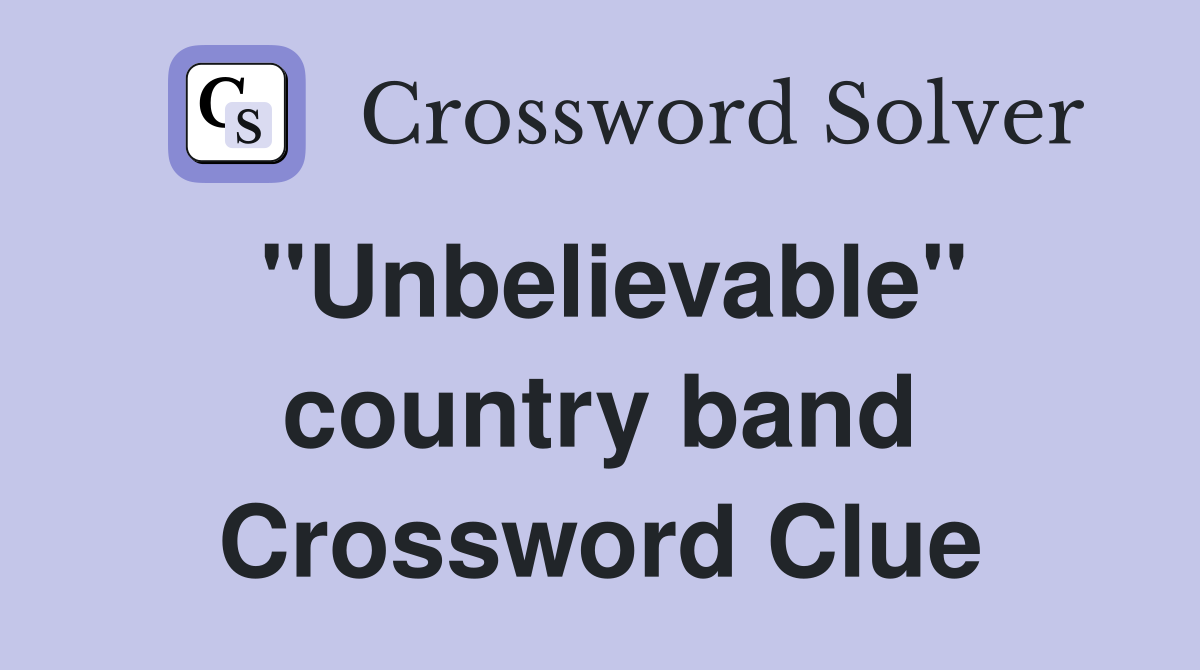 "Unbelievable" country band Crossword Clue