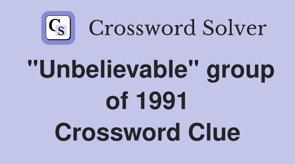 "Unbelievable" group of 1991 Crossword Clue