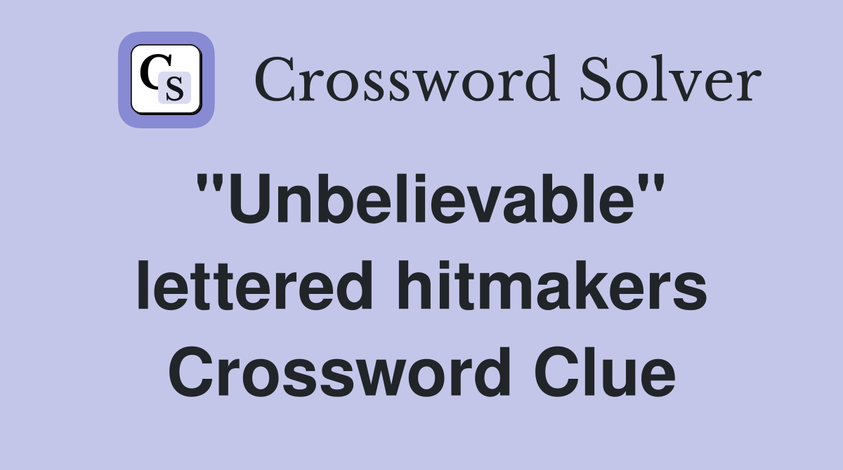 "Unbelievable" lettered hitmakers Crossword Clue