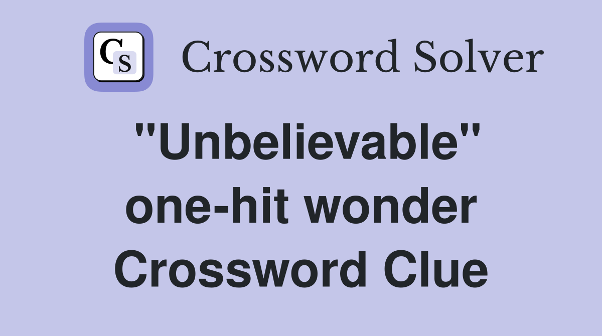 "Unbelievable" one-hit wonder Crossword Clue