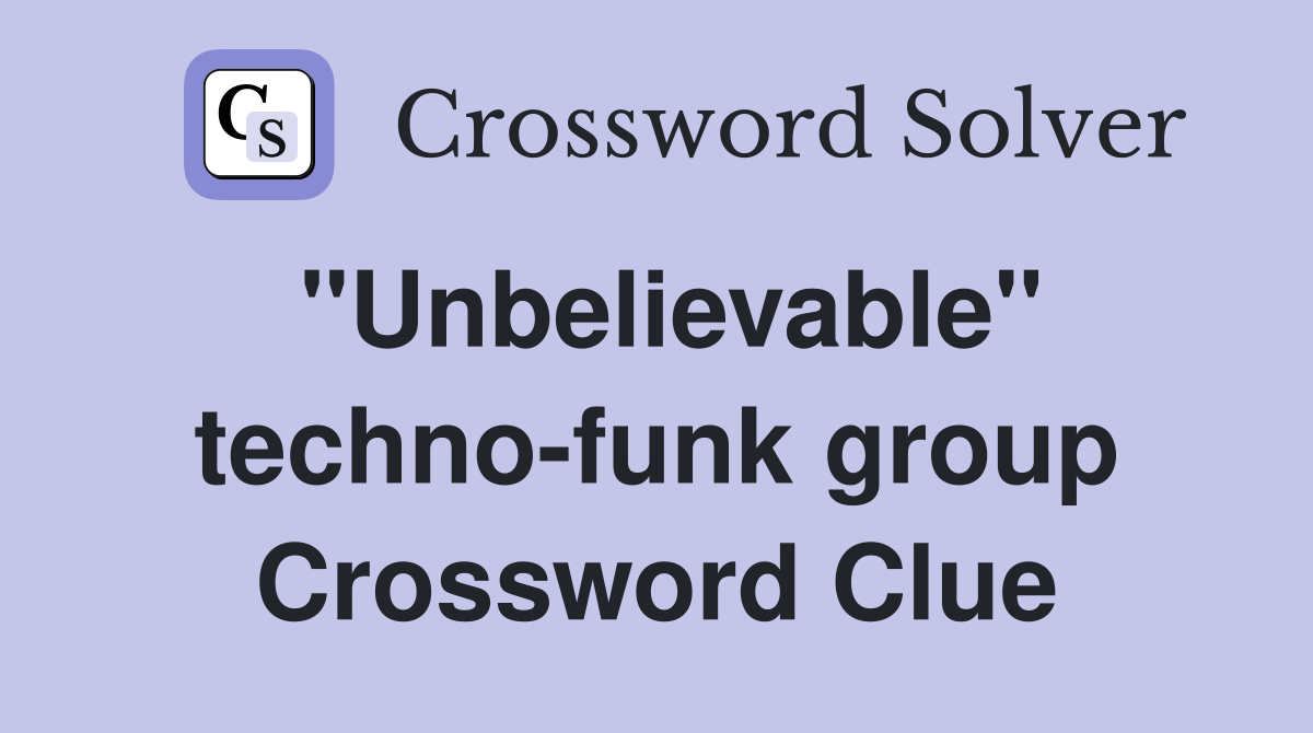 "Unbelievable" techno-funk group Crossword Clue