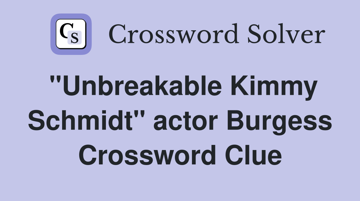 "Unbreakable Kimmy Schmidt" actor Burgess Crossword Clue