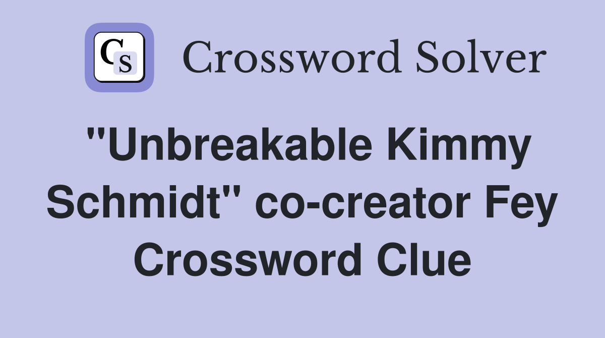 "Unbreakable Kimmy Schmidt" co-creator Fey Crossword Clue