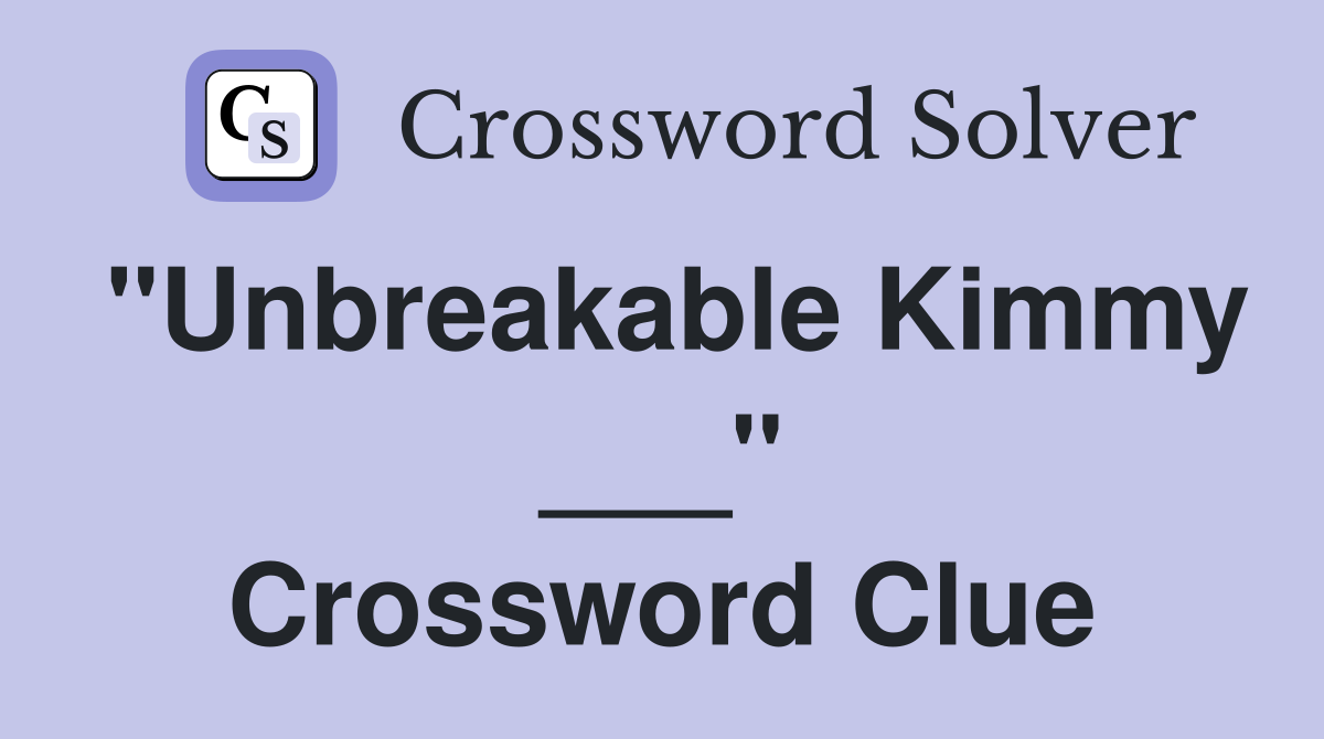 "Unbreakable Kimmy ___" Crossword Clue