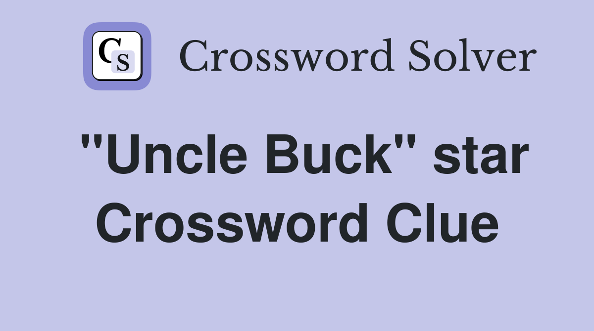 "Uncle Buck" star Crossword Clue