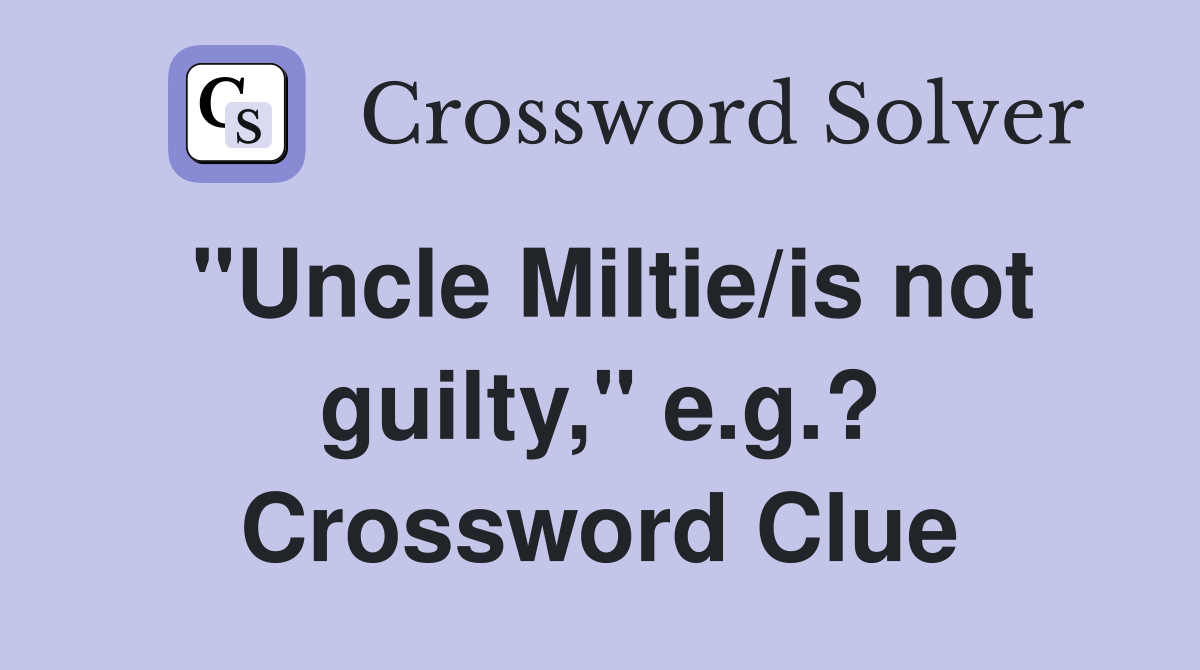 "Uncle Miltie/is not guilty," e.g.? Crossword Clue
