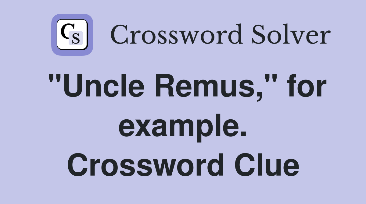 "Uncle Remus," for example. Crossword Clue
