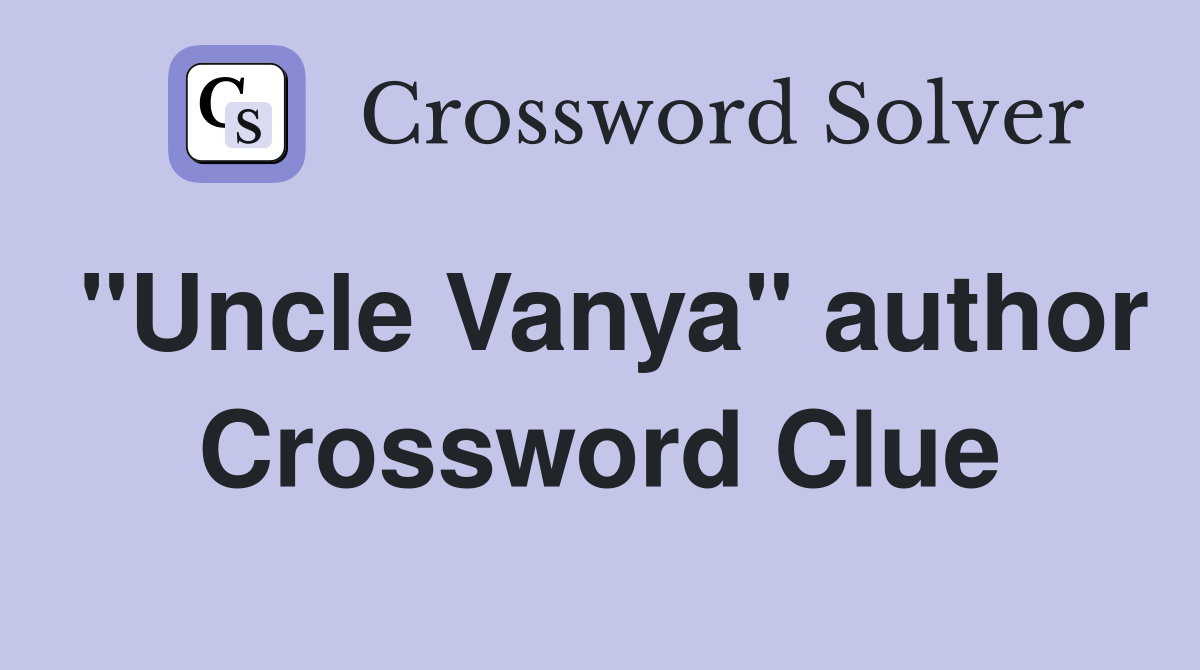 "Uncle Vanya" author Crossword Clue
