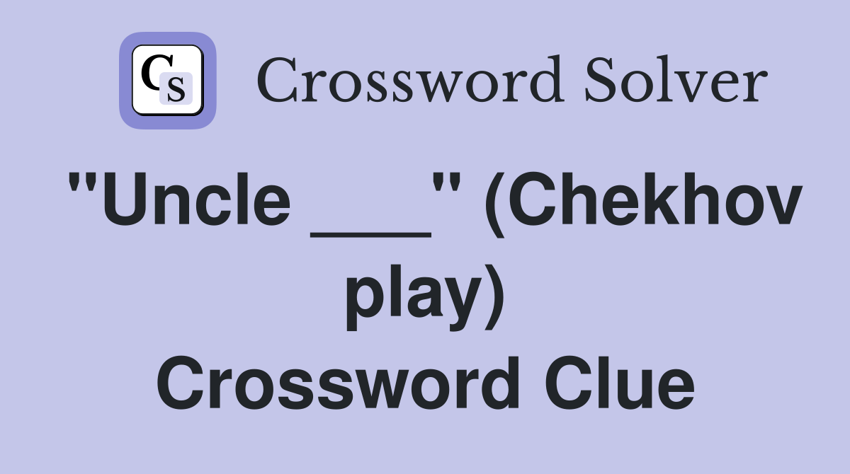 "Uncle ___" (Chekhov play) Crossword Clue