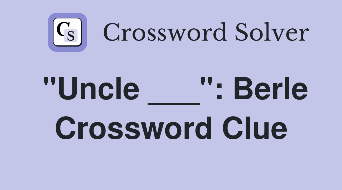 "Uncle ___": Berle Crossword Clue
