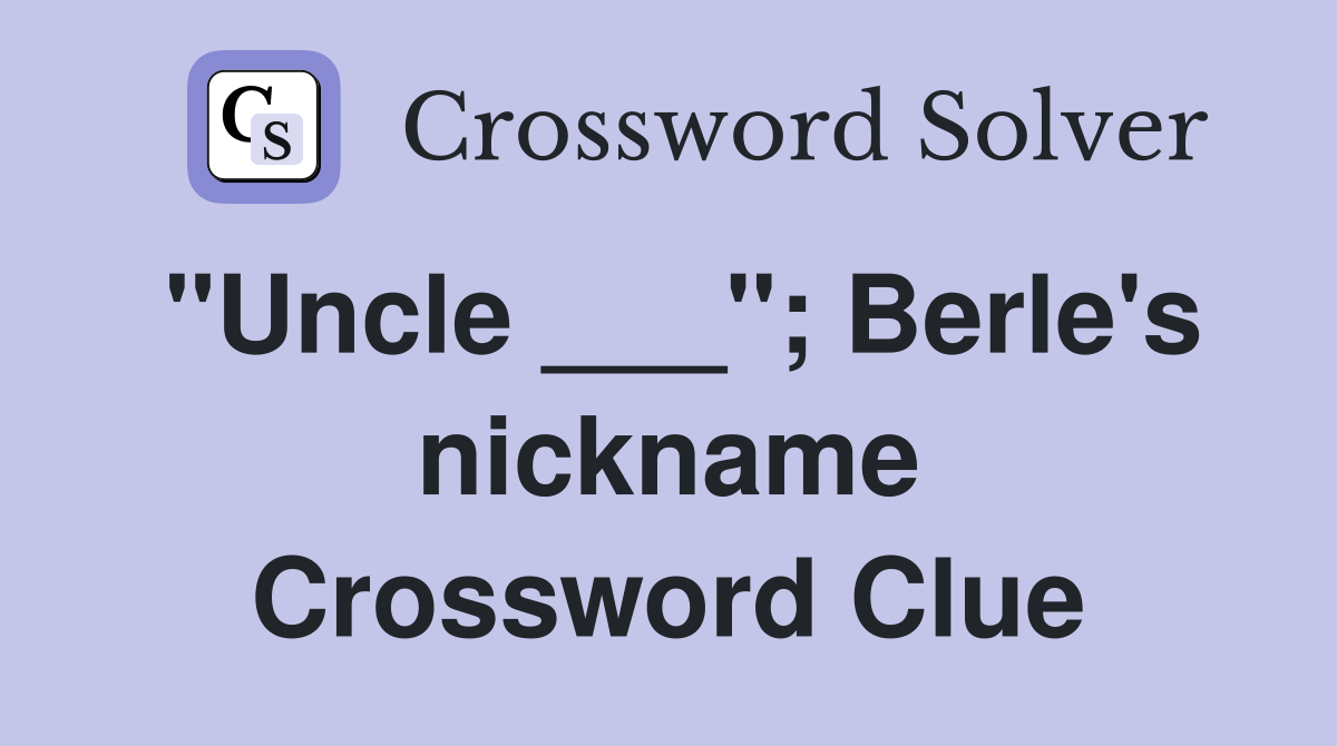 "Uncle ___"; Berle's nickname Crossword Clue