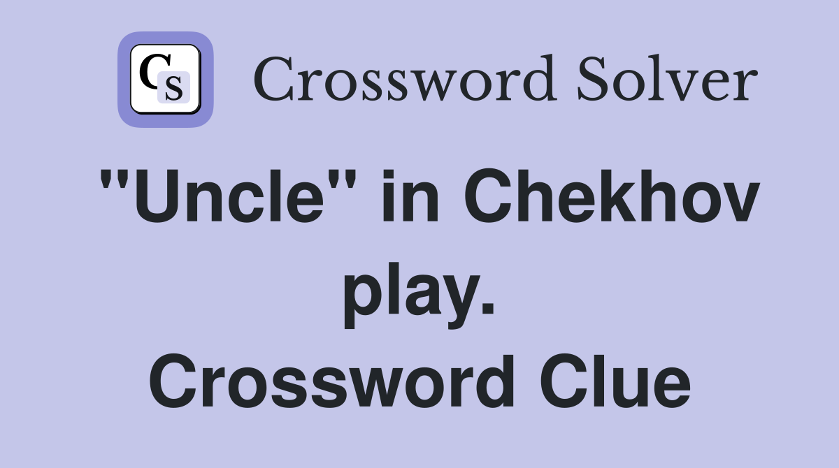 "Uncle" in Chekhov play. Crossword Clue