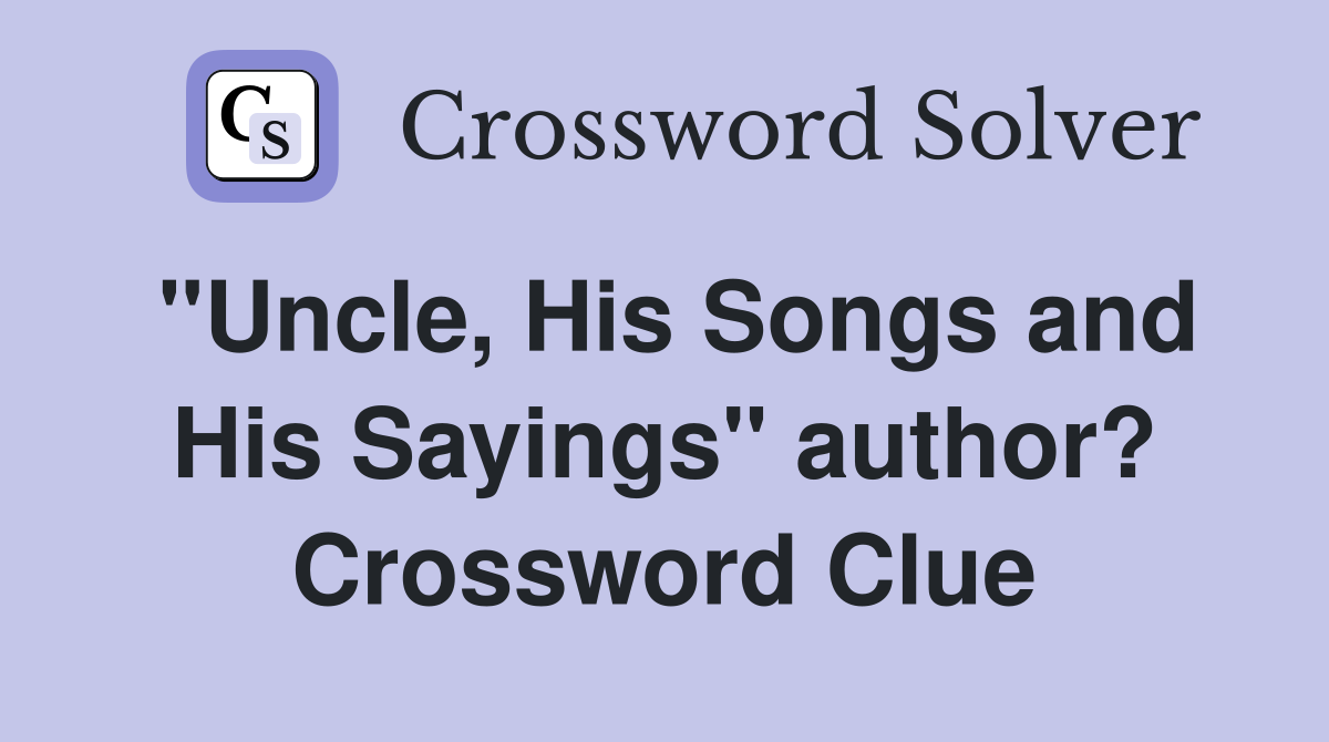 "Uncle, His Songs and His Sayings" author? Crossword Clue