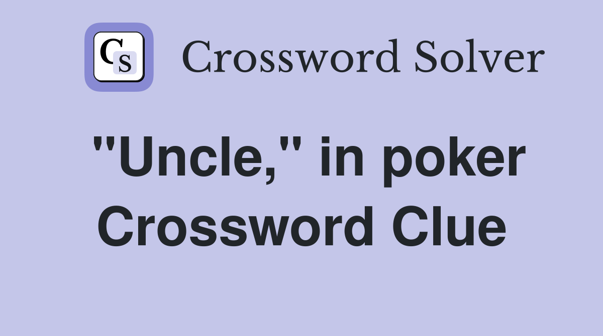 "Uncle," in poker Crossword Clue
