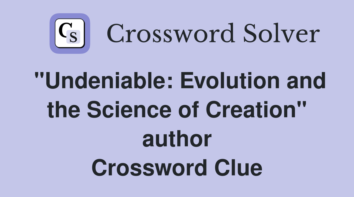 "Undeniable: Evolution and the Science of Creation" author Crossword Clue