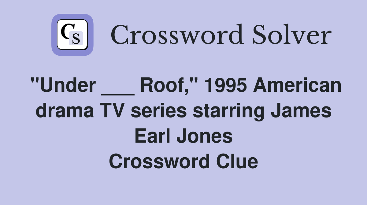 "Under ___ Roof," 1995 American drama TV series starring James Earl Jones Crossword Clue