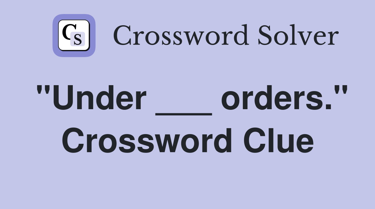 "Under ___ orders." Crossword Clue