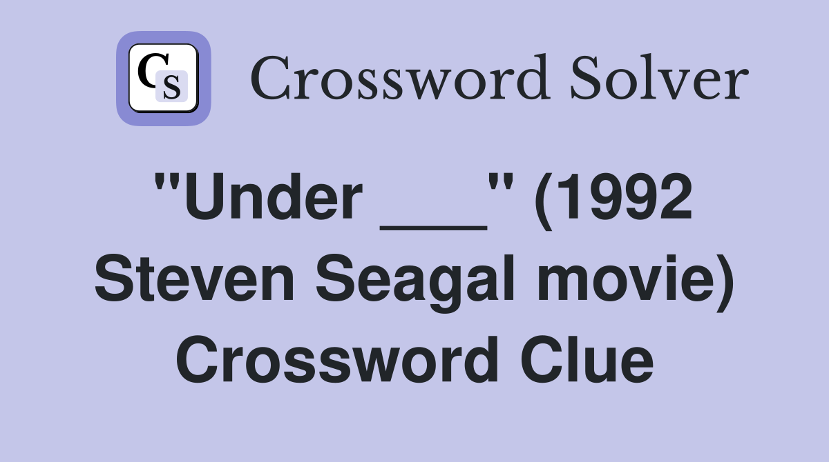 "Under ___" (1992 Steven Seagal movie) Crossword Clue