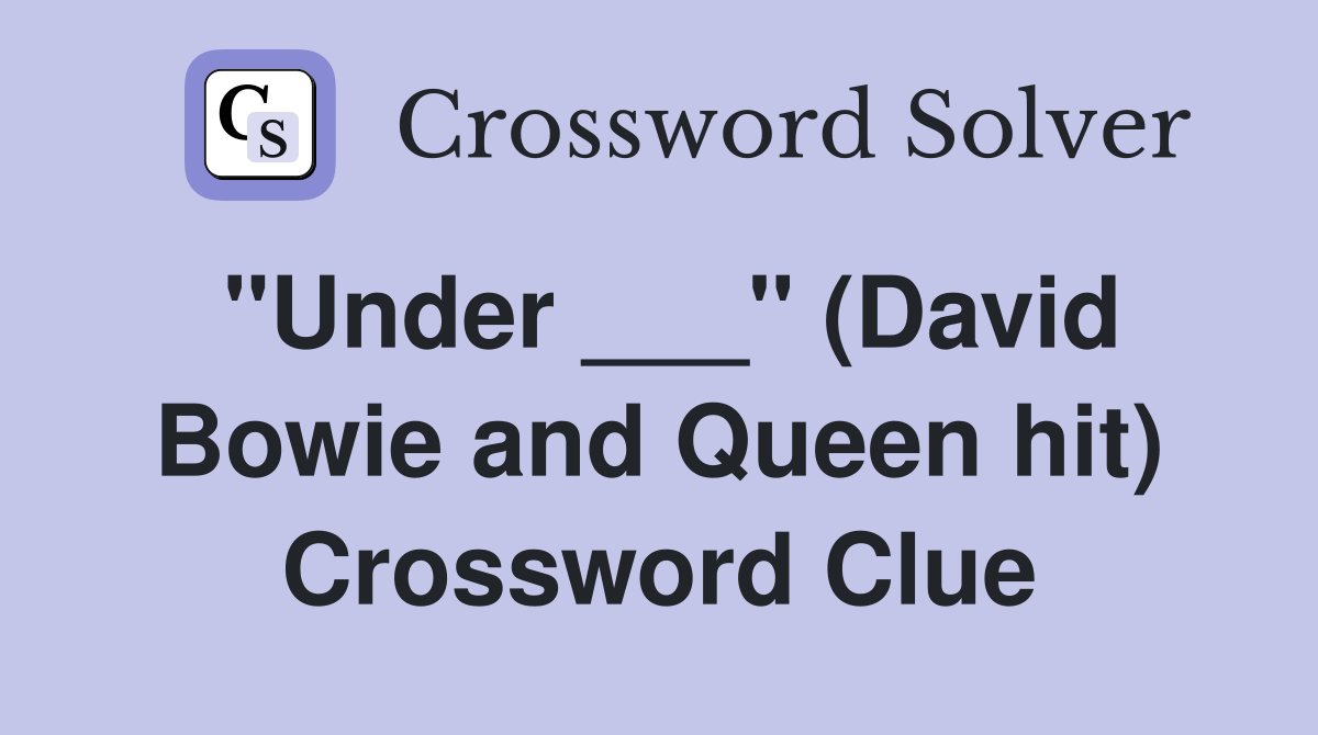 "Under ___" (David Bowie and Queen hit) Crossword Clue