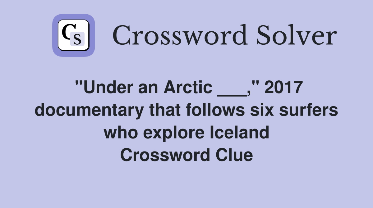 "Under an Arctic ___," 2017 documentary that follows six surfers who explore Iceland Crossword Clue