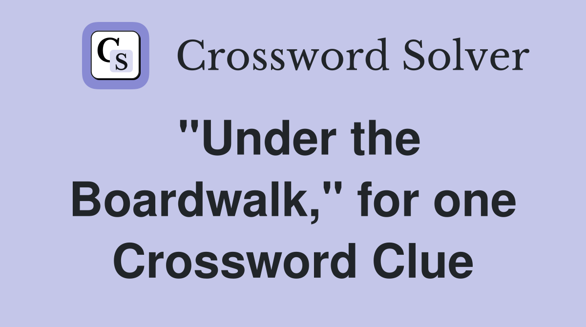 "Under the Boardwalk," for one Crossword Clue
