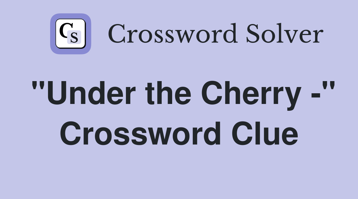 "Under the Cherry -" Crossword Clue
