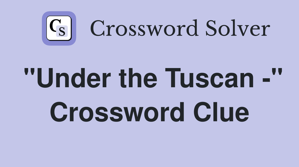 "Under the Tuscan -" Crossword Clue