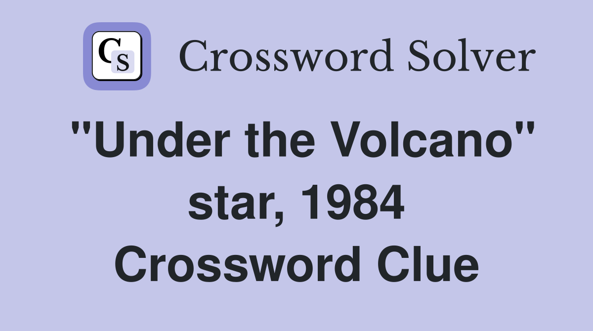 "Under the Volcano" star, 1984 Crossword Clue