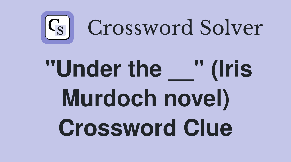 "Under the __" (Iris Murdoch novel) Crossword Clue