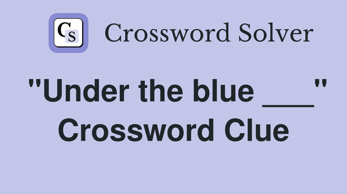 "Under the blue ___" Crossword Clue
