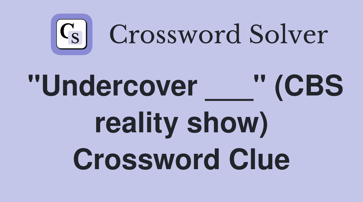 "Undercover ___" (CBS reality show) Crossword Clue