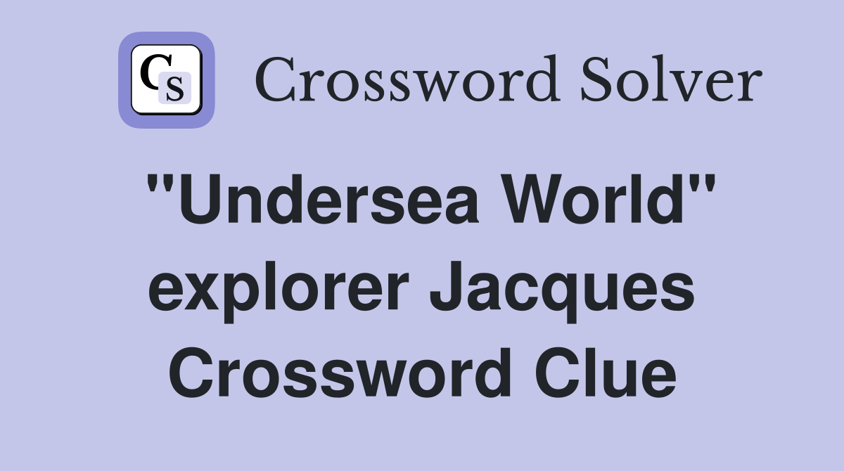 "Undersea World" explorer Jacques Crossword Clue