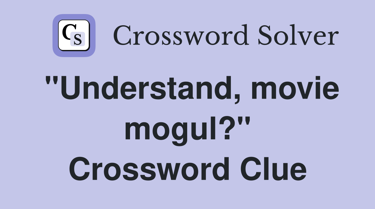 "Understand, movie mogul?" Crossword Clue