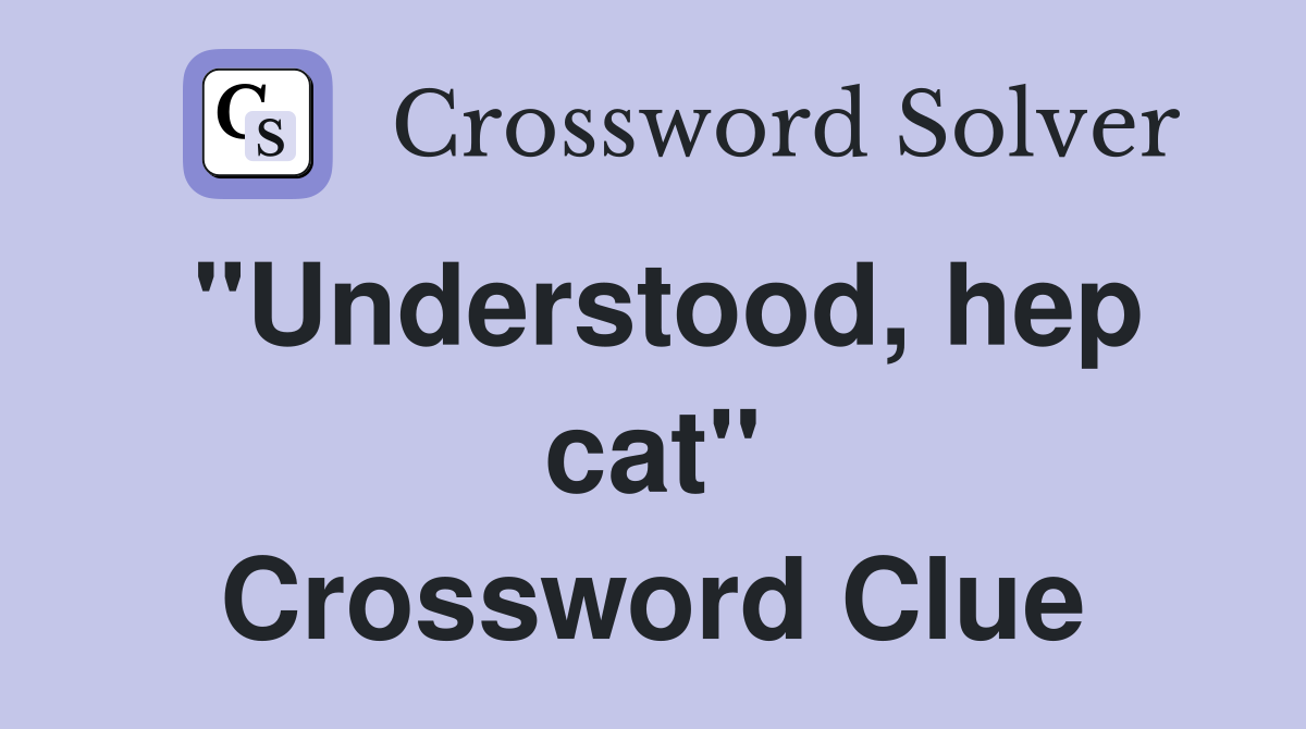 "Understood, hep cat" Crossword Clue