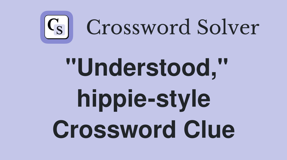 "Understood," hippie-style Crossword Clue
