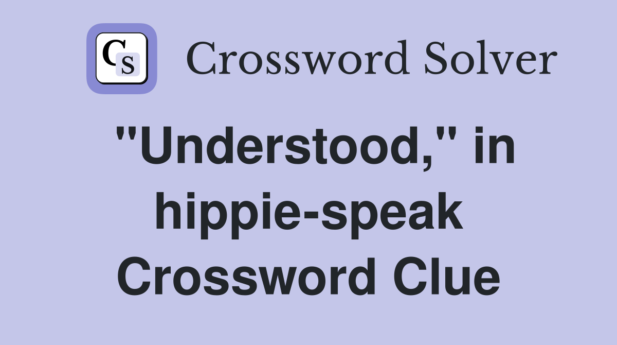 "Understood," in hippie-speak Crossword Clue