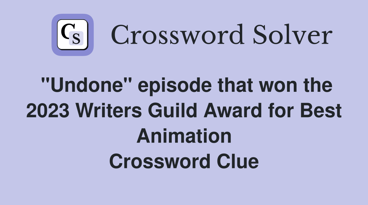 "Undone" episode that won the 2023 Writers Guild Award for Best Animation Crossword Clue