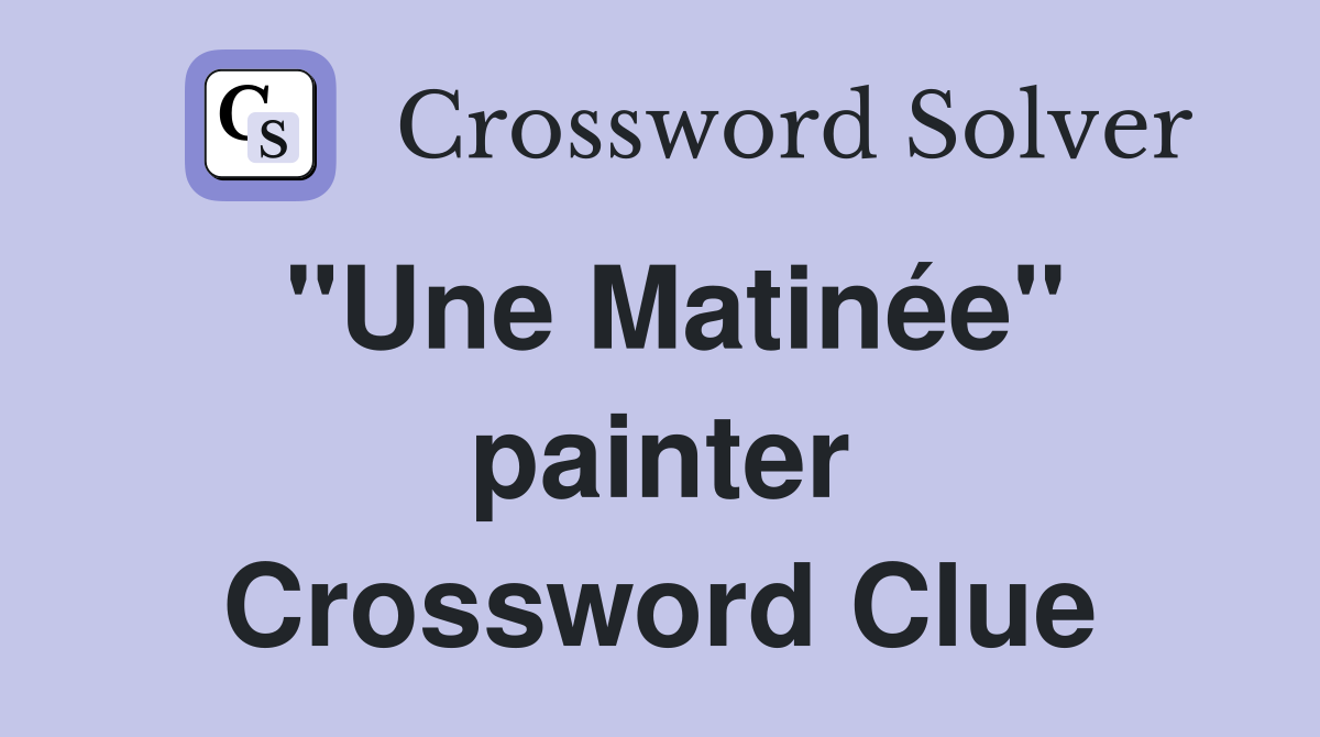 "Une Matinée" painter Crossword Clue