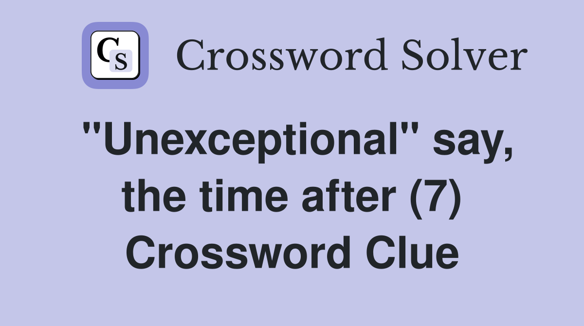 "Unexceptional" say, the time after (7) Crossword Clue