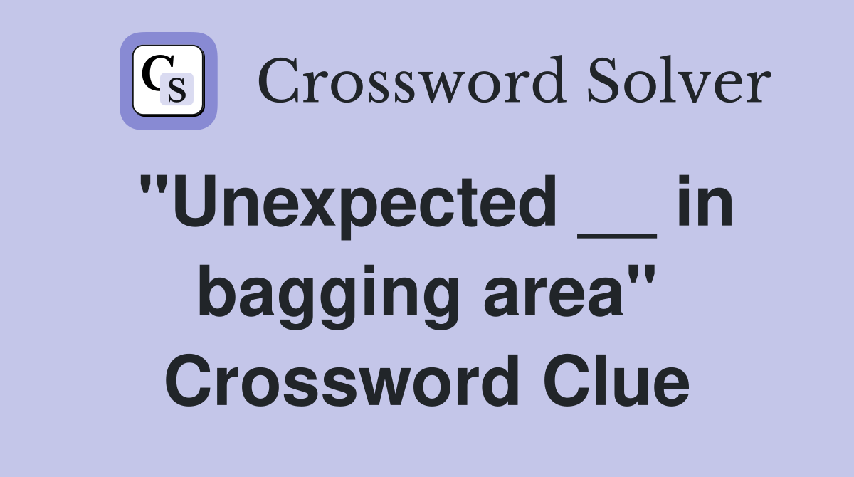 "Unexpected __ in bagging area" Crossword Clue