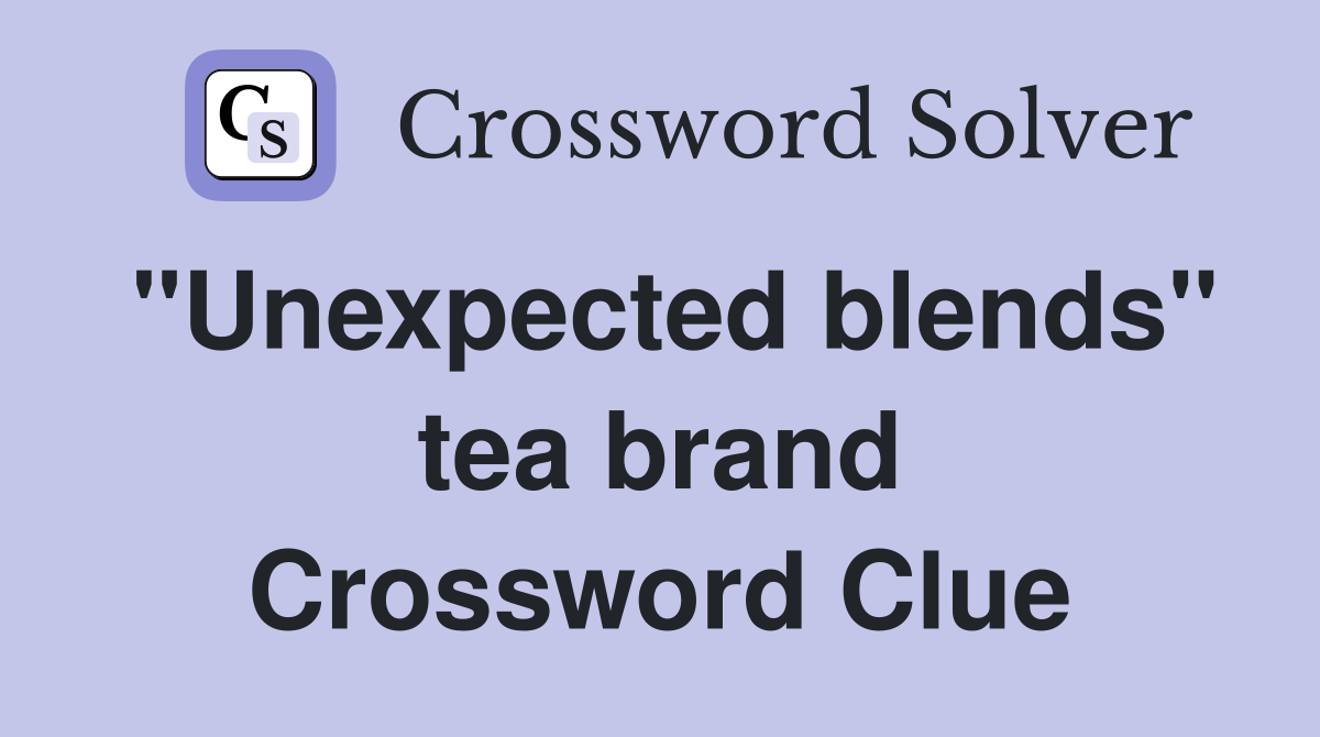 "Unexpected blends" tea brand Crossword Clue