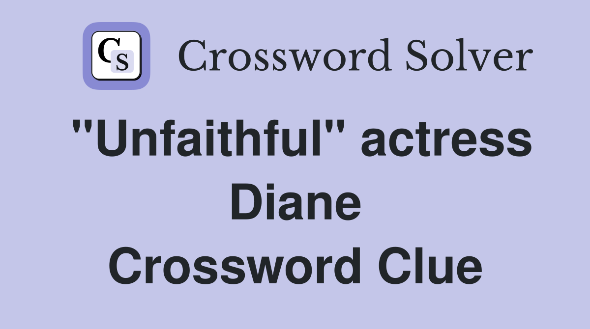 "Unfaithful" actress Diane Crossword Clue