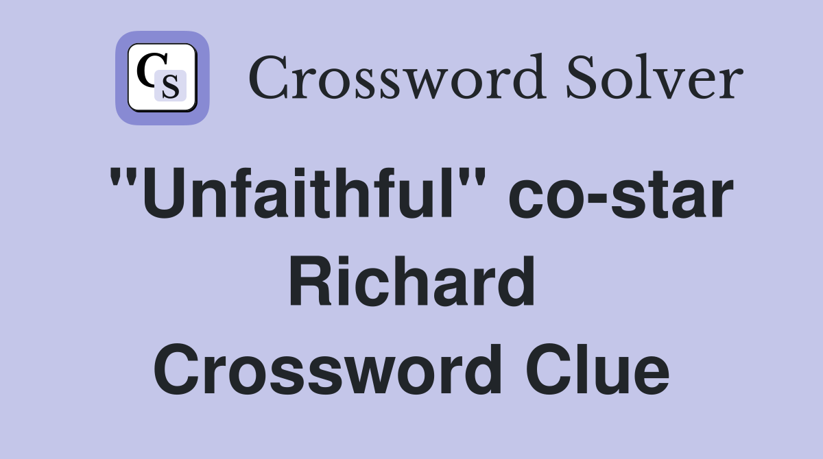 "Unfaithful" co-star Richard Crossword Clue