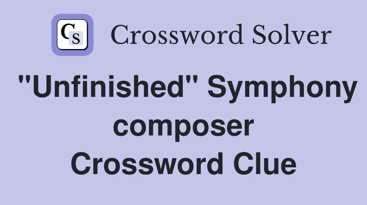 "Unfinished" Symphony composer Crossword Clue